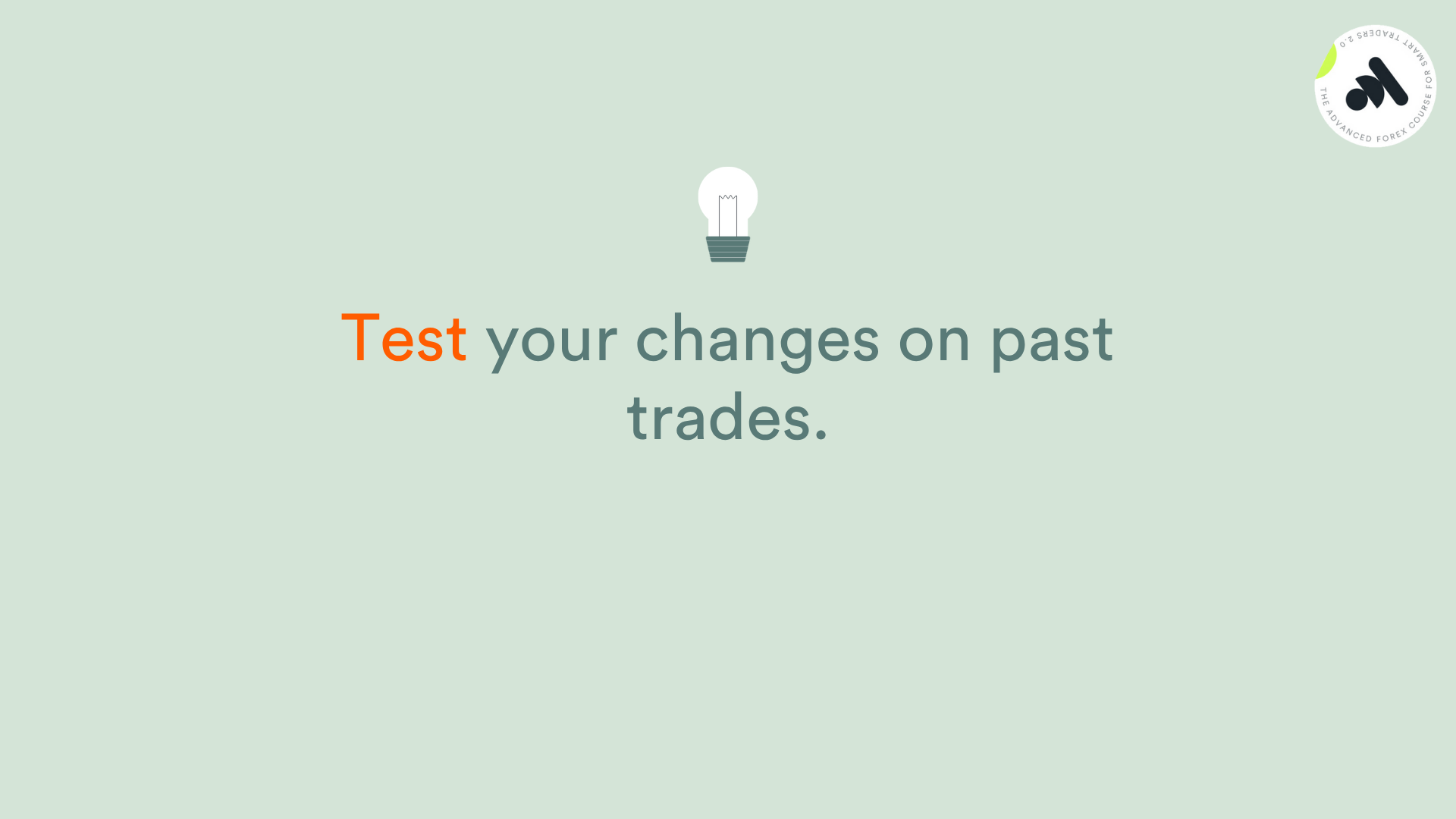 Test your changes on past trades.