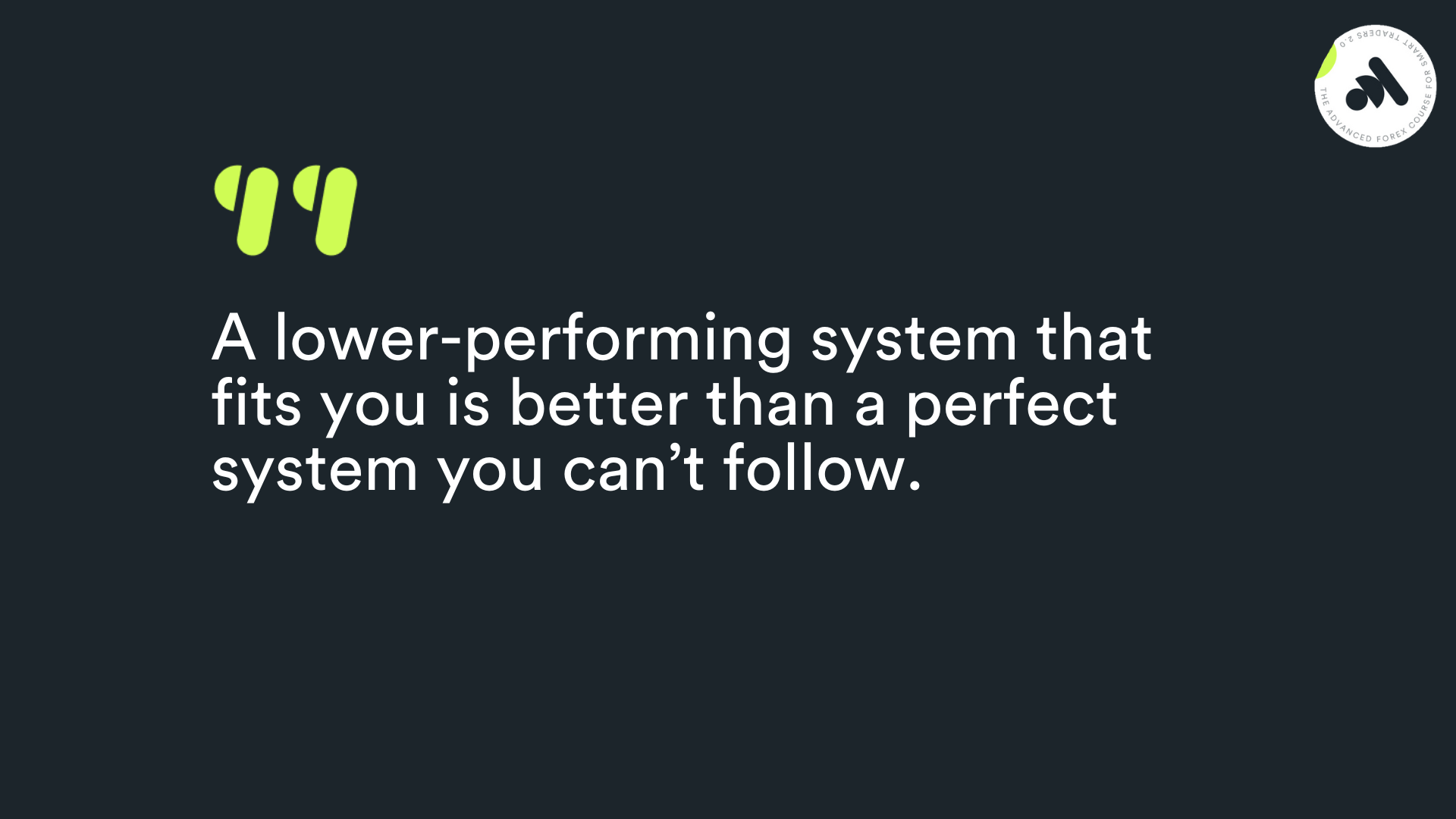 A lower-performing system that fits you is better than a perfect system you can’t follow.